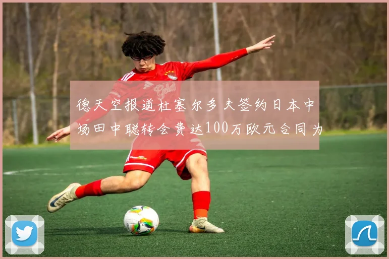 德天空报道杜塞尔多夫签约日本中场田中聪转会费达100万欧元合同为期四年